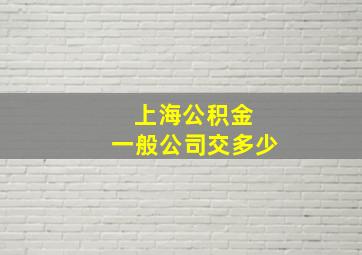 上海公积金 一般公司交多少